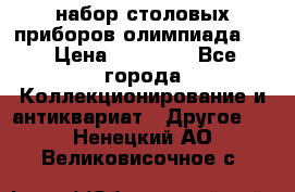 набор столовых приборов олимпиада 80 › Цена ­ 25 000 - Все города Коллекционирование и антиквариат » Другое   . Ненецкий АО,Великовисочное с.